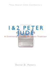 Title: 1 & 2 Peter/Jude: A Commentary in the Wesleyan Tradition, Author: Daniel G Powers