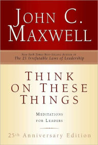 Title: Think on These Things: Meditations for Leaders, Author: John C. Maxwell