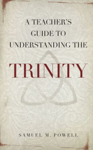 Title: A Teacher's Guide to Understanding the Trinity, Author: Kent Powell