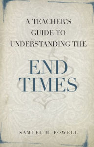 Title: A Teacher's Guide to Understanding the End Times, Author: Kent Powell