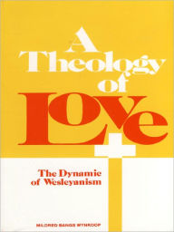 Title: A Theology of Love, Author: Mildred Bangs Wynkoop
