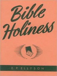 Title: Bible Holiness, Author: E. P. Ellyson