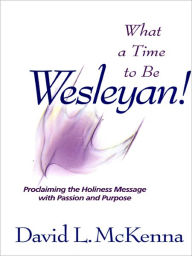 Title: What a Time to Be Wesleyan!, Author: David L. McKenna