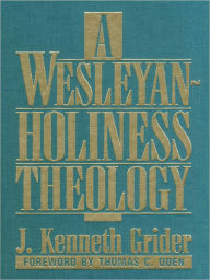 Title: A Wesleyan-Holiness Theology, Author: J. Kenneth Grider
