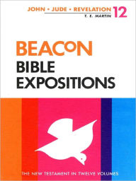 Title: Beacon Bible Expositions, Volume 12: 1 John Through Revelation, Author: T. E. Martin