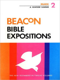 Title: Beacon Bible Expositions, Volume 2: Mark, Author: A. Elwood Sanner