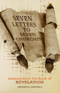 Title: Seven Letters to Seven Churches: Lessons from the Book of Revelation, Author: Dwight M. Gunter II