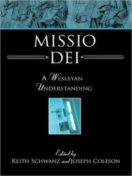 Title: Missio Dei: A Wesleyan Understanding, Author: Keith Schwanz