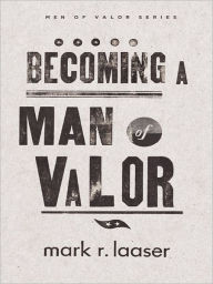 Title: Becoming a Man of Valor, Author: Mark R. Laaser