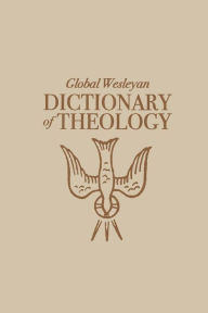 Title: Global Wesleyan Dictionary of Theology, Author: Al Truesdale