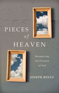 Title: Pieces of Heaven: Recognizing the Presence of God, Author: Joseph Bentz