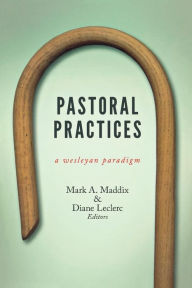 Title: Pastoral Practices: A Wesleyan Paradigm, Author: Mark A Maddix