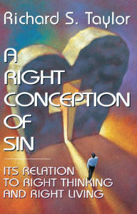 Title: A Right Conception of Sin: Its Relation to Right Thinking and Right Living, Author: Arichard S. Taylor