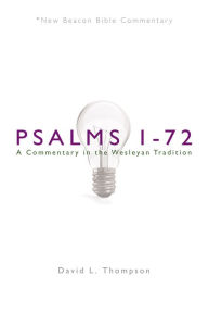Title: NBBC, Psalms 1-72: A Commentary in the Wesleyan Tradition, Author: David L. Thompson