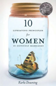Title: 10 Lifesaving Principles for Women in Difficult Marriages, Author: Karla Downing
