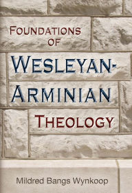 Title: Foundations of Wesleyan-Arminian Theology, Author: Mildred Bangs Wynkoop