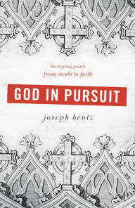 Title: God in Pursuit: The Tipping Points from Doubt to Faith, Author: Joseph Bentz