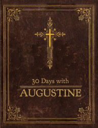 Title: 30 Days with Augustine: A Prayer Book, Author: Richard Buckner