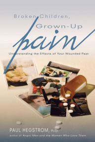 Title: Broken Children, Grown-up Pain (Revised): Understanding the Effects of Your Wounded Past, Author: Paul Hegstrom