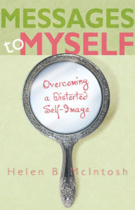 Title: Messages to Myself: Overcoming a Distorted Self-Image, Author: Helen B. McIntosh