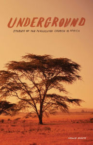 Title: Underground: Stories of the Persecuted Church in Africa, Author: Howie Shute