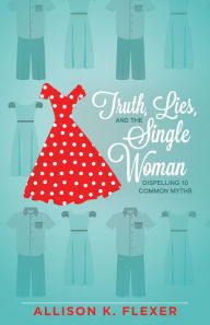 Title: Truth, Lies, and the Single Woman, Author: Allison K Flexer