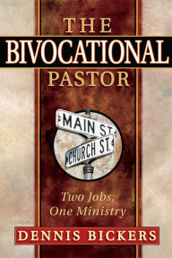 Title: Bivocational Pastor: Two Jobs, One Ministry, Author: Dennis Bickers