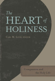 Title: The Heart of Holiness : Compassion and the Holy Life, Author: Carl M. Leth