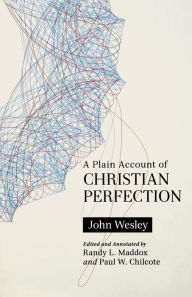 Title: A Plain Account of Christian Perfection, Annotated, Author: John Wesley