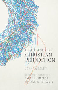 Title: A Plain Account of Christian Perfection, Annotated, Author: John Wesley