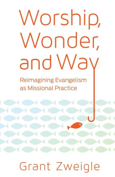 Worship, Wonder, and Way: Reimagining Evangelism as Missional Practice