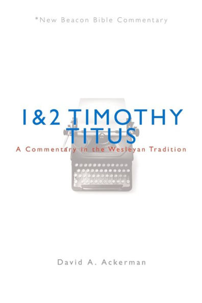 Nbbc, 1 & 2 Timothy/Titus: A Commentary the Wesleyan Tradition