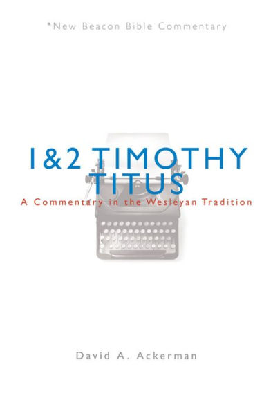 NBBC, 1 & 2 Timothy/Titus: A Commentary in the Wesleyan Tradition