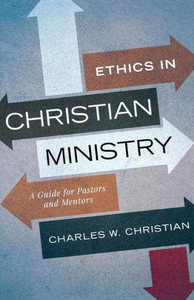 Ethics Christian Ministry: A Guide for Pastors and Mentors