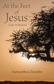 Title: At the Feet of Jesus: Daily Meditations, Author: Chambo Samantha