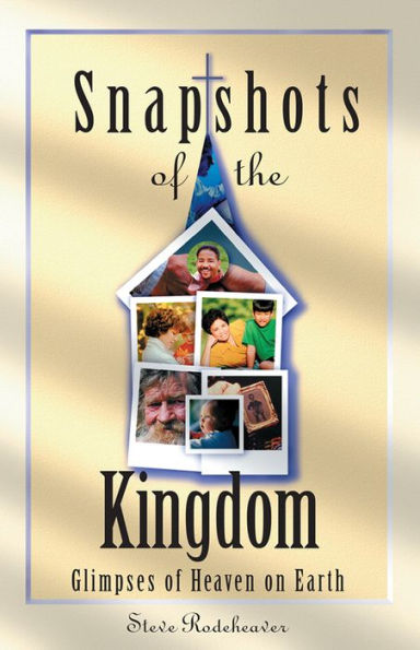 Snapshots of the Kingdom: Glimpses of Heaven on Earth