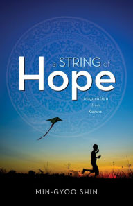 Title: A String of Hope: Inspiration from Korea, Author: Shin Min Gyoo