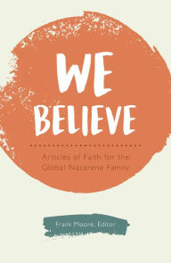 Title: We Believe: Articles of Faith for the Global Nazarene Family, Author: Frank Moore