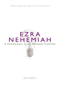 Title: NBBC, Ezra/Nehemiah: A Commentary in the Wesleyan Tradition, Author: Jim Edlin