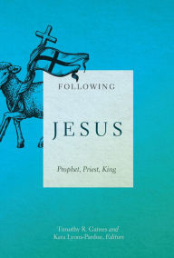 Title: Following Jesus: Prophet, Priest, King, Author: Timothy R. Gaines