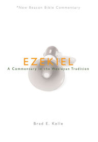 Title: NBBC, Ezekiel: A Commentary in the Wesleyan Tradition, Author: Brad E. Kelle