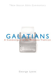 Title: NBBC, Galatians: A Commentary in the Wesleyan Tradition, Author: George Lyons