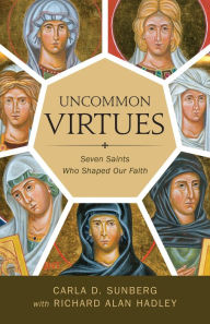 Title: Uncommon Virtues: Seven Saints Who Shaped Our Faith, Author: Carla D. Sunberg