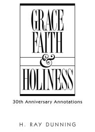 Title: Grace, Faith, and Holiness, 30th Anniversary Annotations, Author: H. Ray Dunning