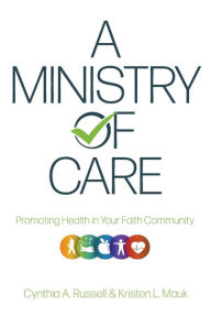 Title: A Ministry of Care: Promoting Health in Your Faith Community, Author: Cynthia A Russell