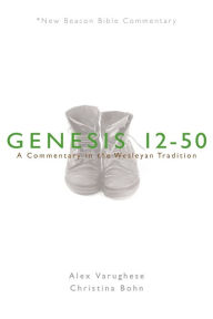 Title: Nbbc, Genesis 12-50: A Commentary in the Wesleyan Tradition, Author: Alex Varughese