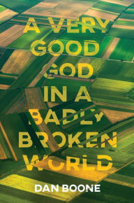 Title: A Very Good God in a Badly Broken World, Author: Dan Boone