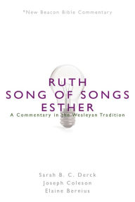 Title: NBBC, Ruth/Song of Songs/Esther: A Commentary in the Wesleyan Tradition, Author: Sarah B. C. Derck