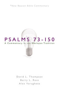 Title: NBBC, Psalms 73-150: A Commentary in the Wesleyan Tradition, Author: David L. Thompson