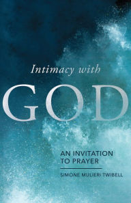 Title: Intimacy With God: An Invitation to Prayer, Author: Simone Mulieri Twibell